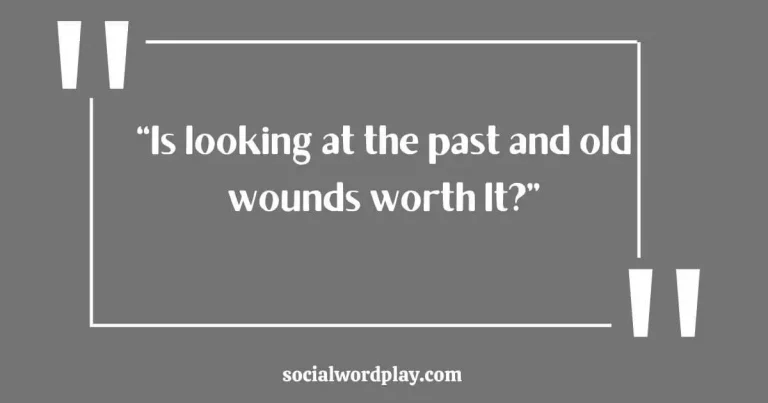 quoted text "is looking at the past and old wounds worth it?"