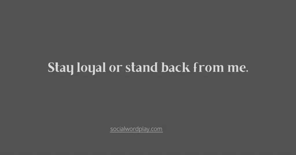 Text "stay loyal or stand back from me" with black background